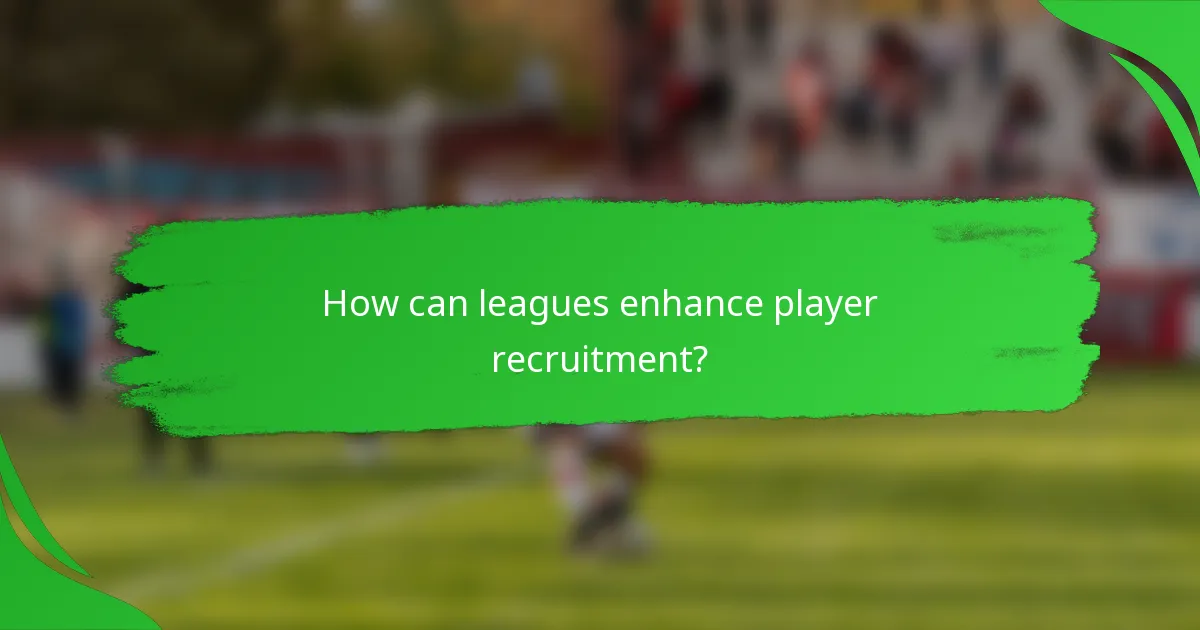 How can leagues enhance player recruitment?
