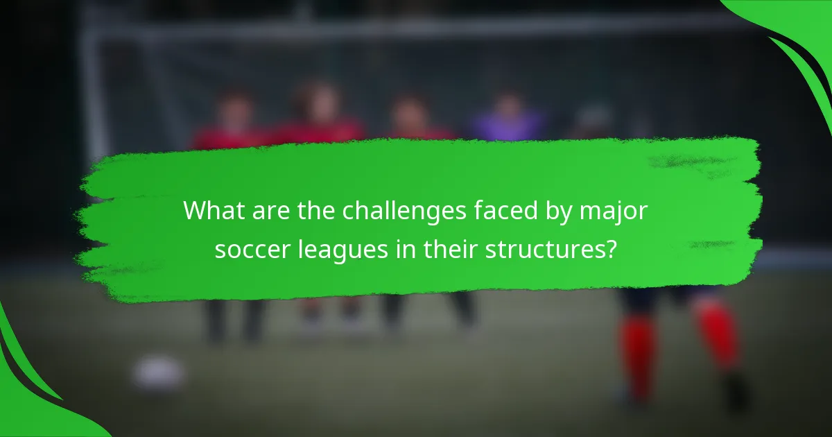 What are the challenges faced by major soccer leagues in their structures?